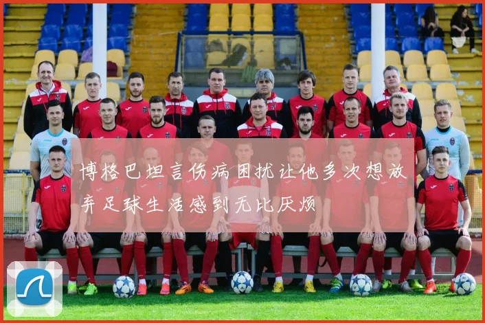 博格巴坦言伤病困扰让他多次想放弃足球生活感到无比厌烦